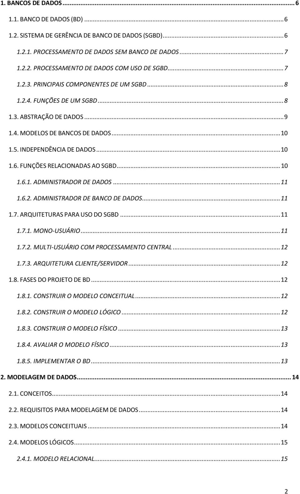 FUNÇÕES RELACIONADAS AO SGBD... 10 1.6.1. ADMINISTRADOR DE DADOS... 11 1.6.2. ADMINISTRADOR DE BANCO DE DADOS... 11 1.7. ARQUITETURAS PARA USO DO SGBD... 11 1.7.1. MONO-USUÁRIO... 11 1.7.2. MULTI-USUÁRIO COM PROCESSAMENTO CENTRAL.