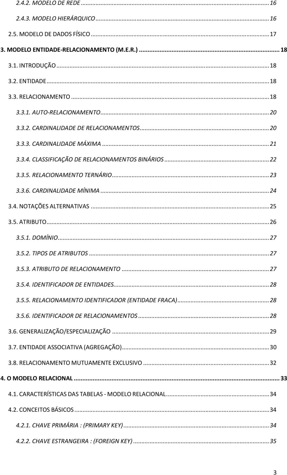 RELACIONAMENTO TERNÁRIO... 23 3.3.6. CARDINALIDADE MÍNIMA... 24 3.4. NOTAÇÕES ALTERNATIVAS... 25 3.5. ATRIBUTO... 26 3.5.1. DOMÍNIO... 27 3.5.2. TIPOS DE ATRIBUTOS... 27 3.5.3. ATRIBUTO DE RELACIONAMENTO.