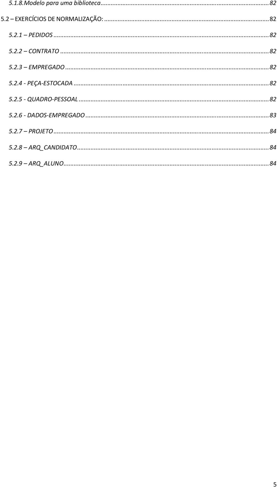 .. 82 5.2.5 - QUADRO-PESSOAL... 82 5.2.6 - DADOS-EMPREGADO... 83 5.2.7 PROJETO.