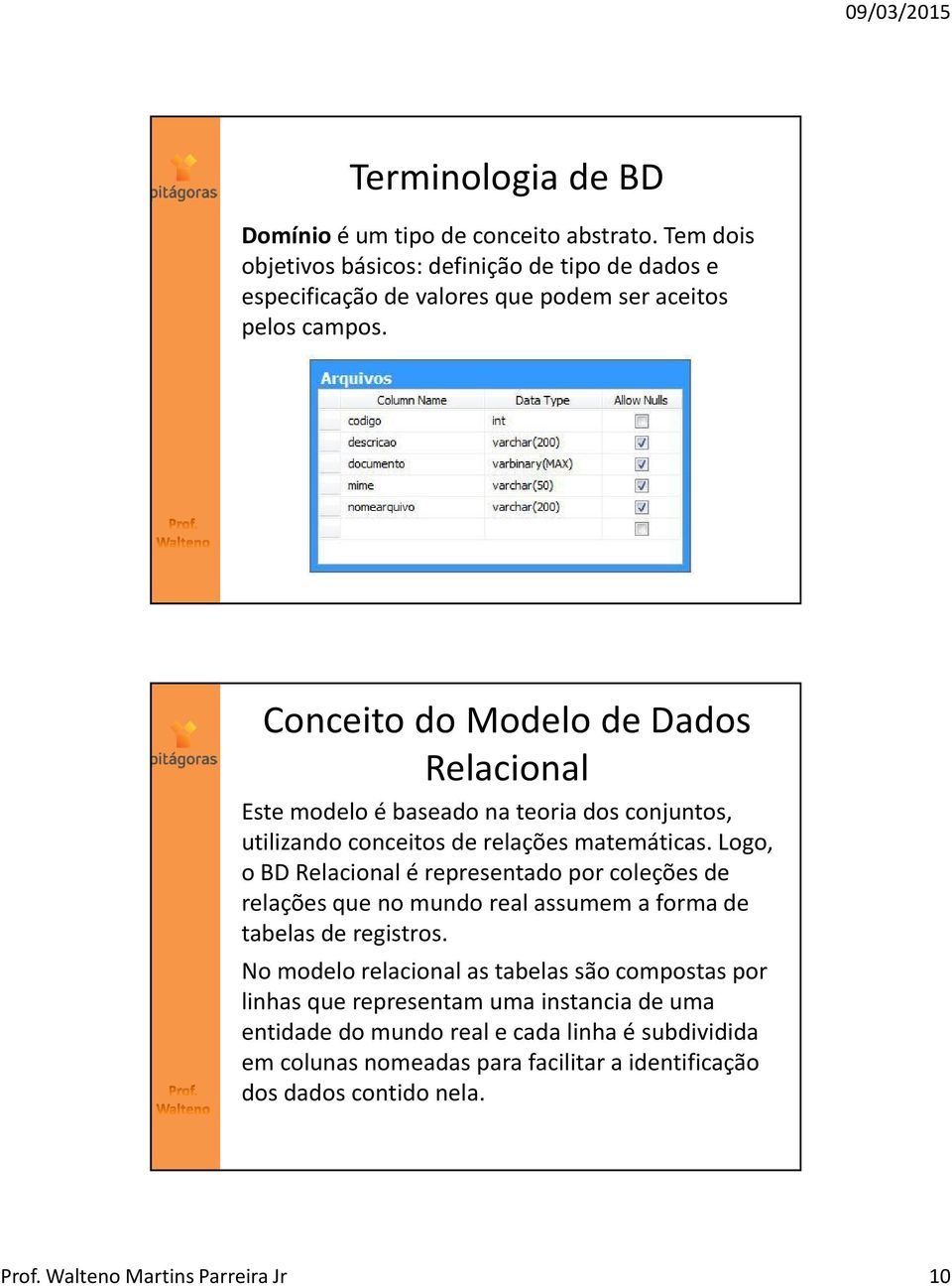 Logo, o BD Relacional é representado por coleções de relações que no mundo real assumem a forma de tabelas de registros.