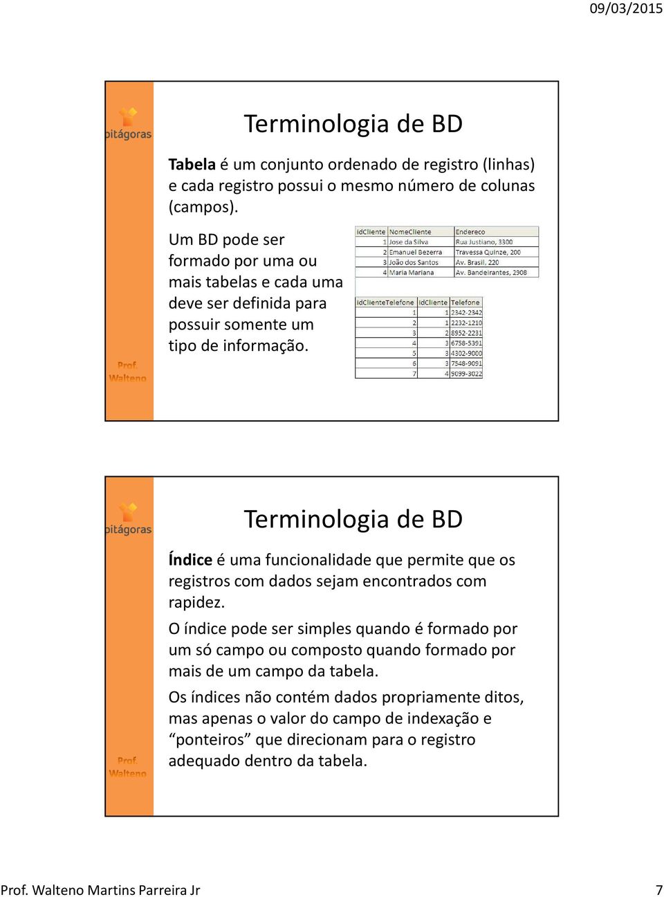 Índice é uma funcionalidade que permite que os registros com dados sejam encontrados com rapidez.