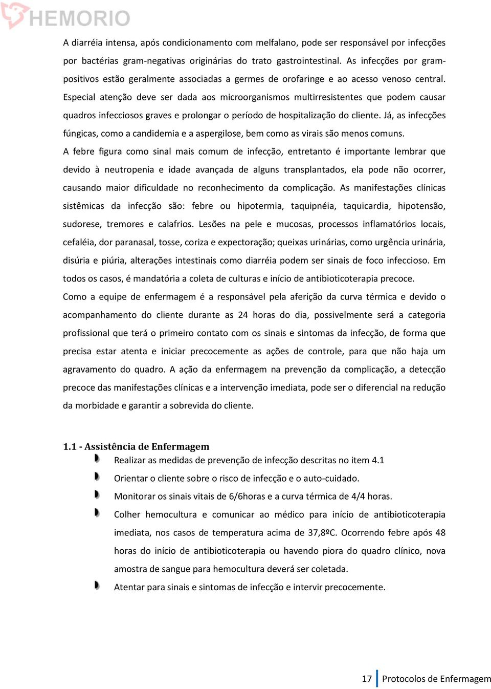 Especial atenção deve ser dada aos microorganismos multirresistentes que podem causar quadros infecciosos graves e prolongar o período de hospitalização do cliente.