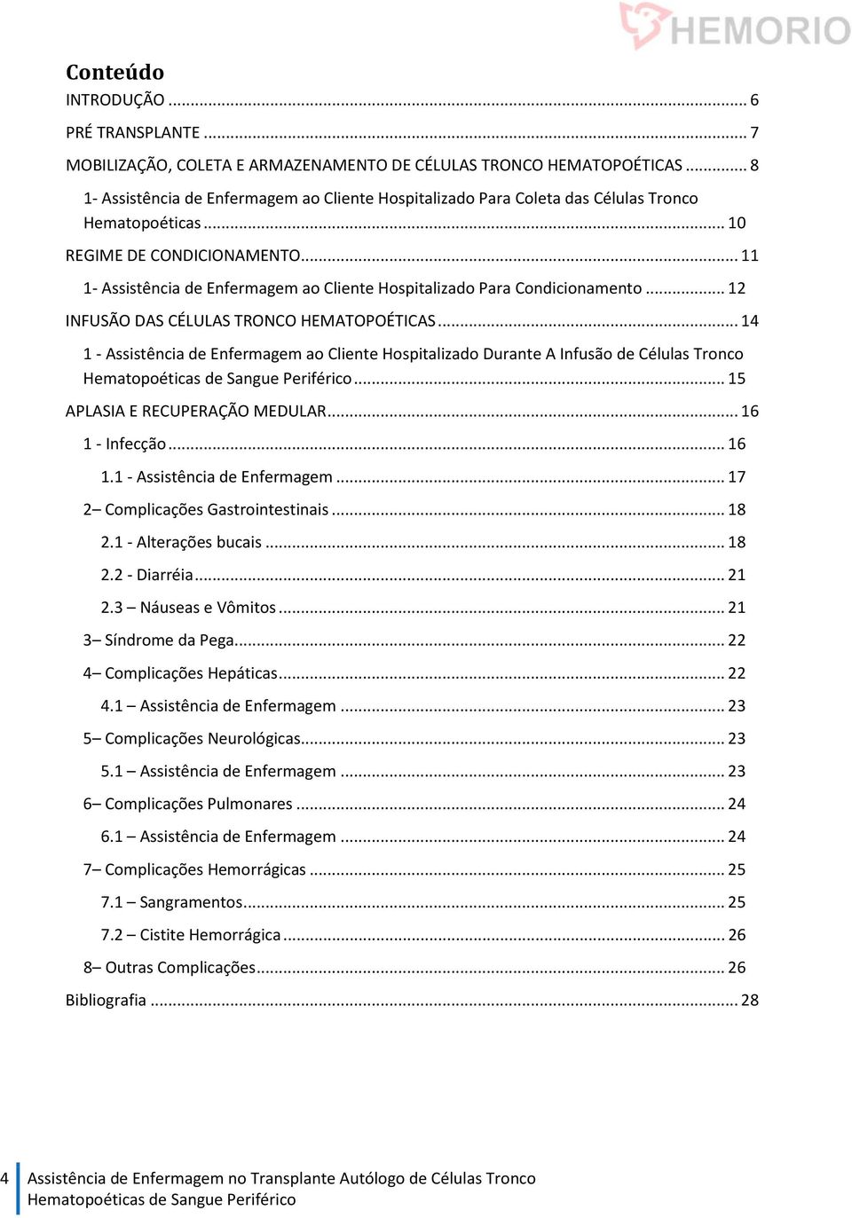 .. 11 1- Assistência de Enfermagem ao Cliente Hospitalizado Para Condicionamento... 12 INFUSÃO DAS CÉLULAS TRONCO HEMATOPOÉTICAS.