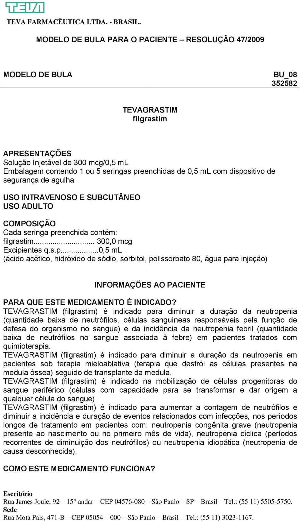 TEVAGRASTIM (filgrastim) é indicado para diminuir a duração da neutropenia (quantidade baixa de neutrófilos, células sanguíneas responsáveis pela função de defesa do organismo no sangue) e da