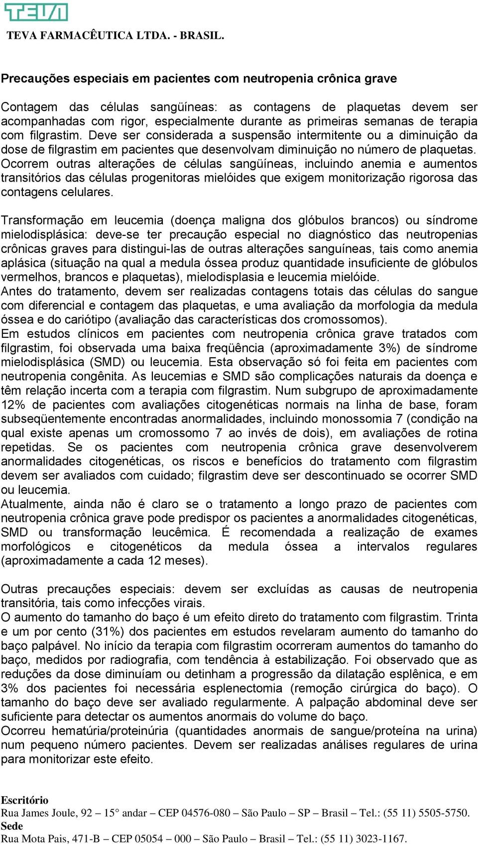 Ocorrem outras alterações de células sangüíneas, incluindo anemia e aumentos transitórios das células progenitoras mielóides que exigem monitorização rigorosa das contagens celulares.