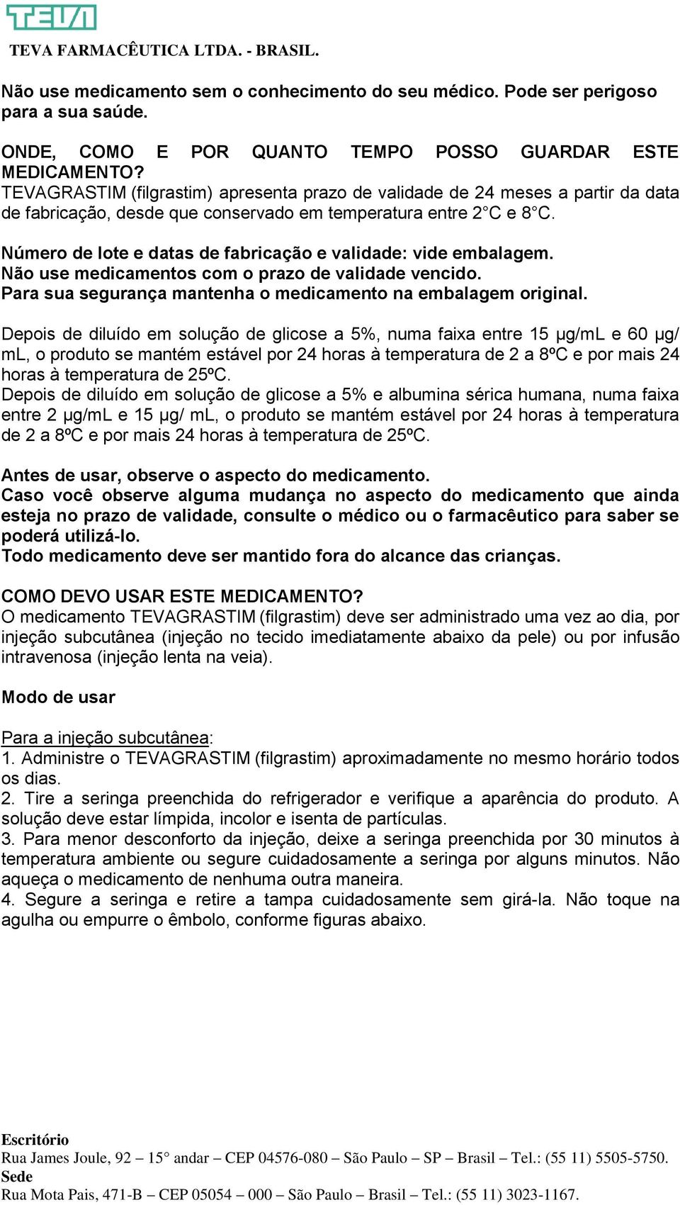 Número de lote e datas de fabricação e validade: vide embalagem. Não use medicamentos com o prazo de validade vencido. Para sua segurança mantenha o medicamento na embalagem original.