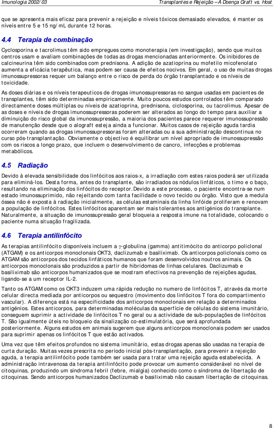 anteriormente. Os inibidores de calcineurina têm sido combinados com prednisona.