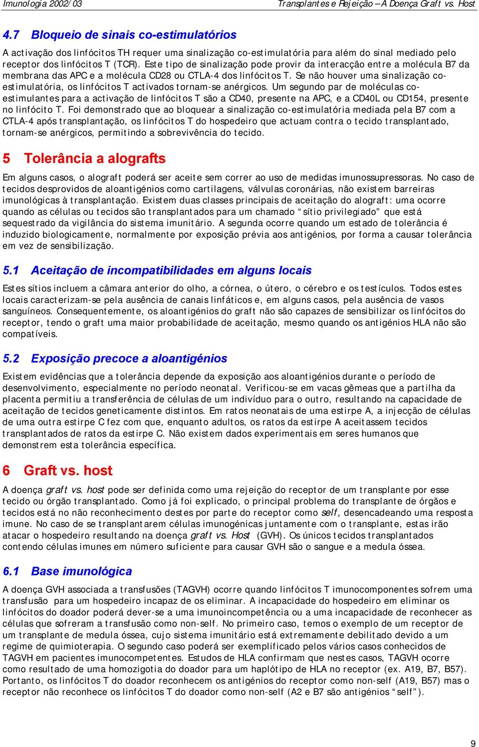 Se não houver uma sinalização coestimulatória, os linfócitos T activados tornam-se anérgicos.