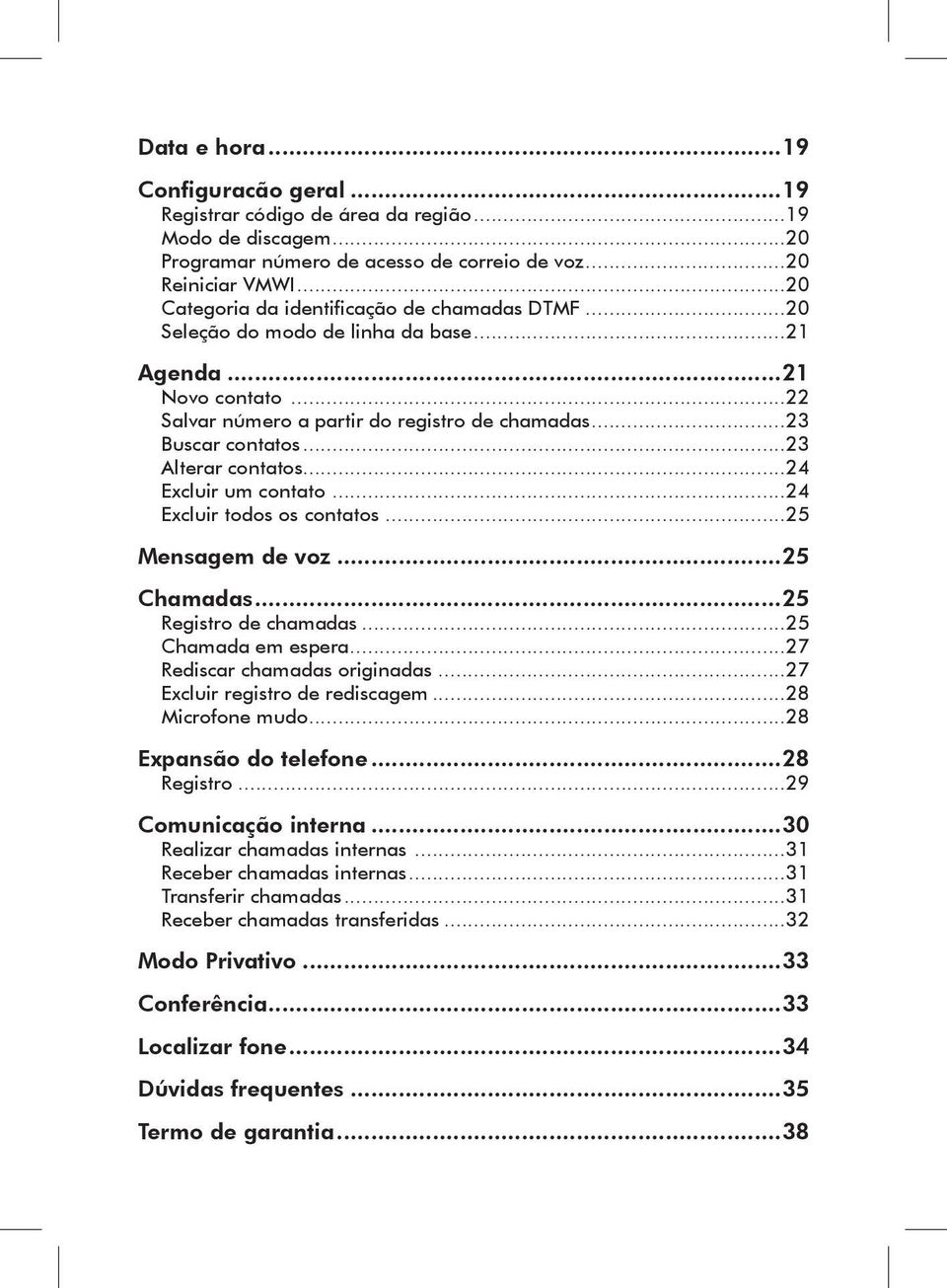 ..23 Alterar contatos...24 Excluir um contato...24 Excluir todos os contatos...25 Mensagem de voz...25 Chamadas...25 Registro de chamadas...25 Chamada em espera...27 Rediscar chamadas originadas.