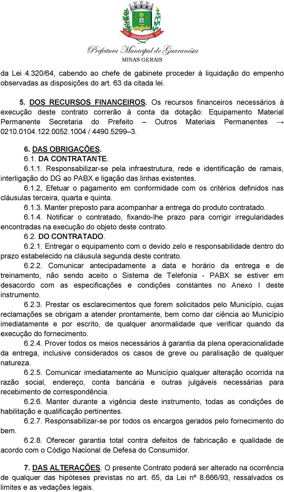 1004 / 4490.5299 3. 6. DAS OBRIGAÇÕES. 6.1. DA CONTRATANTE. 6.1.1. Responsabilizar-se pela infraestrutura, rede e identificação de ramais, interligação do DG ao PABX e ligação das linhas existentes.