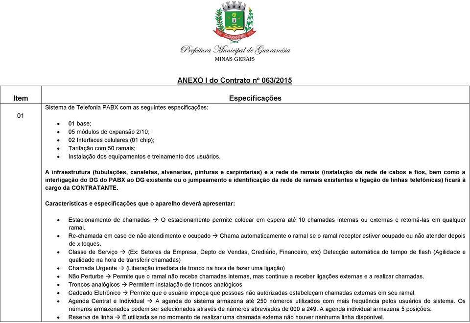 Especificações A infraestrutura (tubulações, canaletas, alvenarias, pinturas e carpintarias) e a rede de ramais (instalação da rede de cabos e fios, bem como a interligação do DG do PABX ao DG