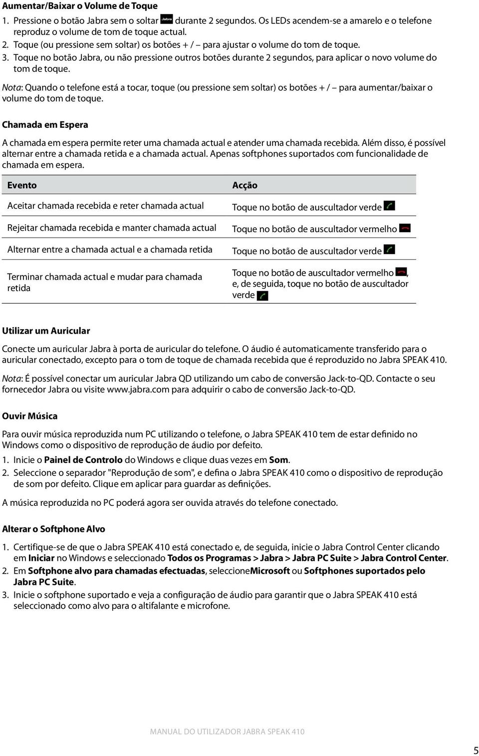 Nota: Quando o telefone está a tocar, toque (ou pressione sem soltar) os botões + / para aumentar/baixar o volume do tom de toque.