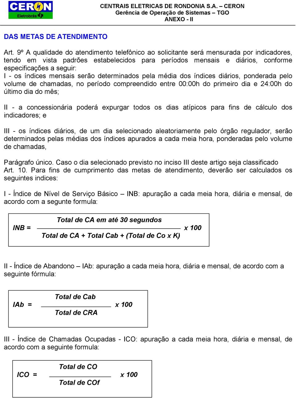 índices mensais serão determinados pela média dos índices diários, ponderada pelo volume de chamadas, no período compreendido entre 00:00h do primeiro dia e 24:00h do último dia do mês; II - a