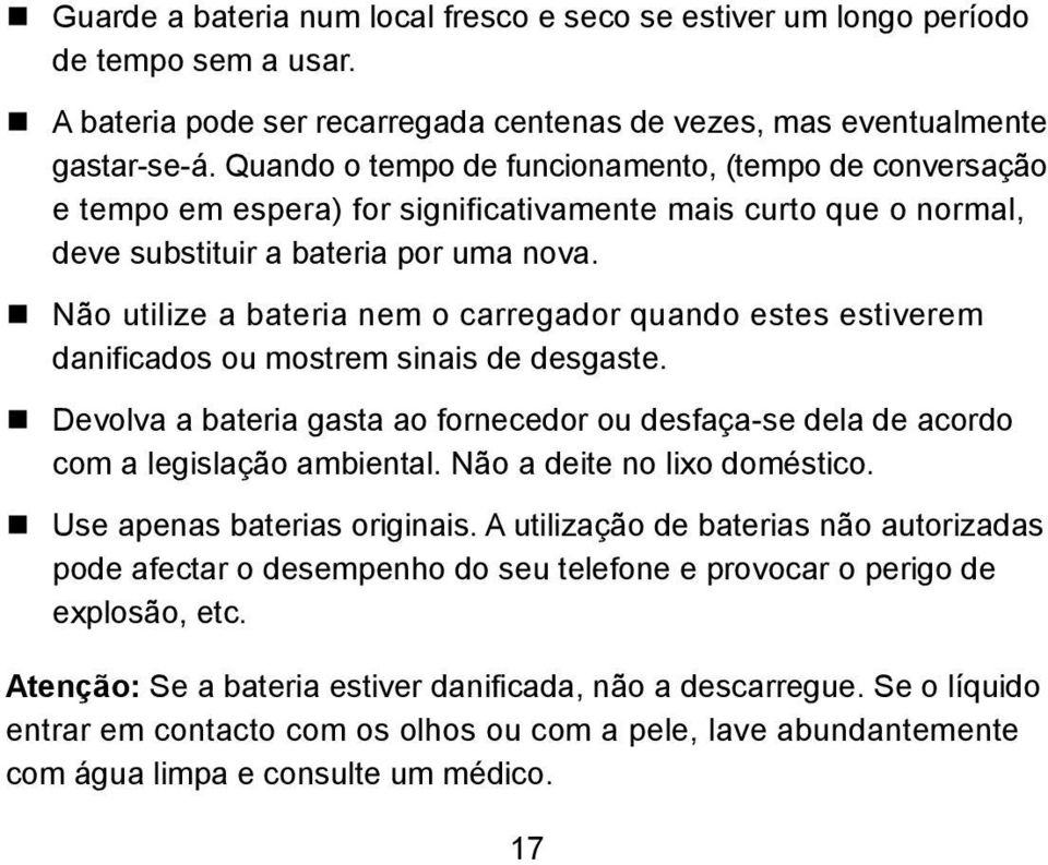 Não utilize a bateria nem o carregador quando estes estiverem danificados ou mostrem sinais de desgaste. Devolva a bateria gasta ao fornecedor ou desfaça-se dela de acordo com a legislação ambiental.