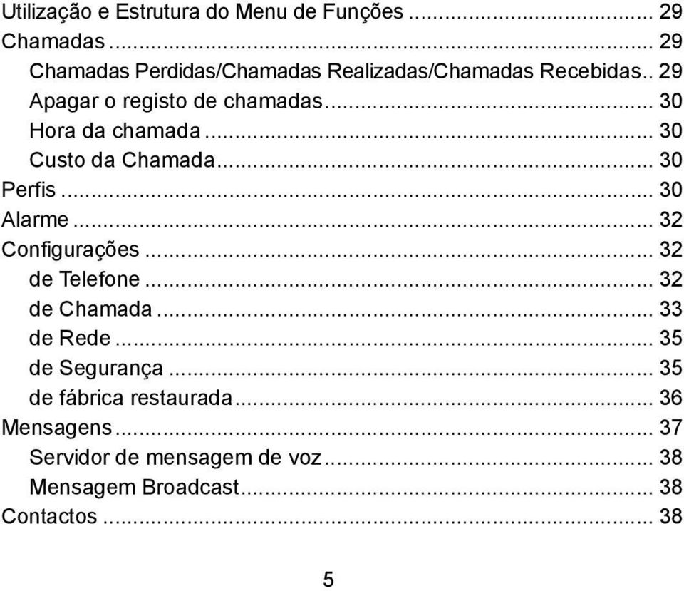 .. 30 Hora da chamada... 30 Custo da Chamada... 30 Perfis... 30 Alarme... 32 Configurações... 32 de Telefone.