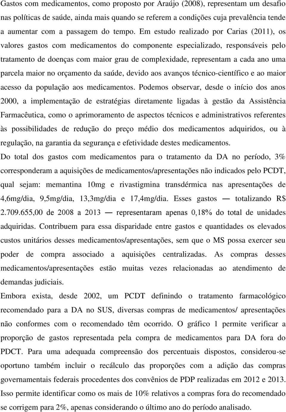 Em estudo realizado por Carias (2011), os valores gastos com medicamentos do componente especializado, responsáveis pelo tratamento de doenças com maior grau de complexidade, representam a cada ano