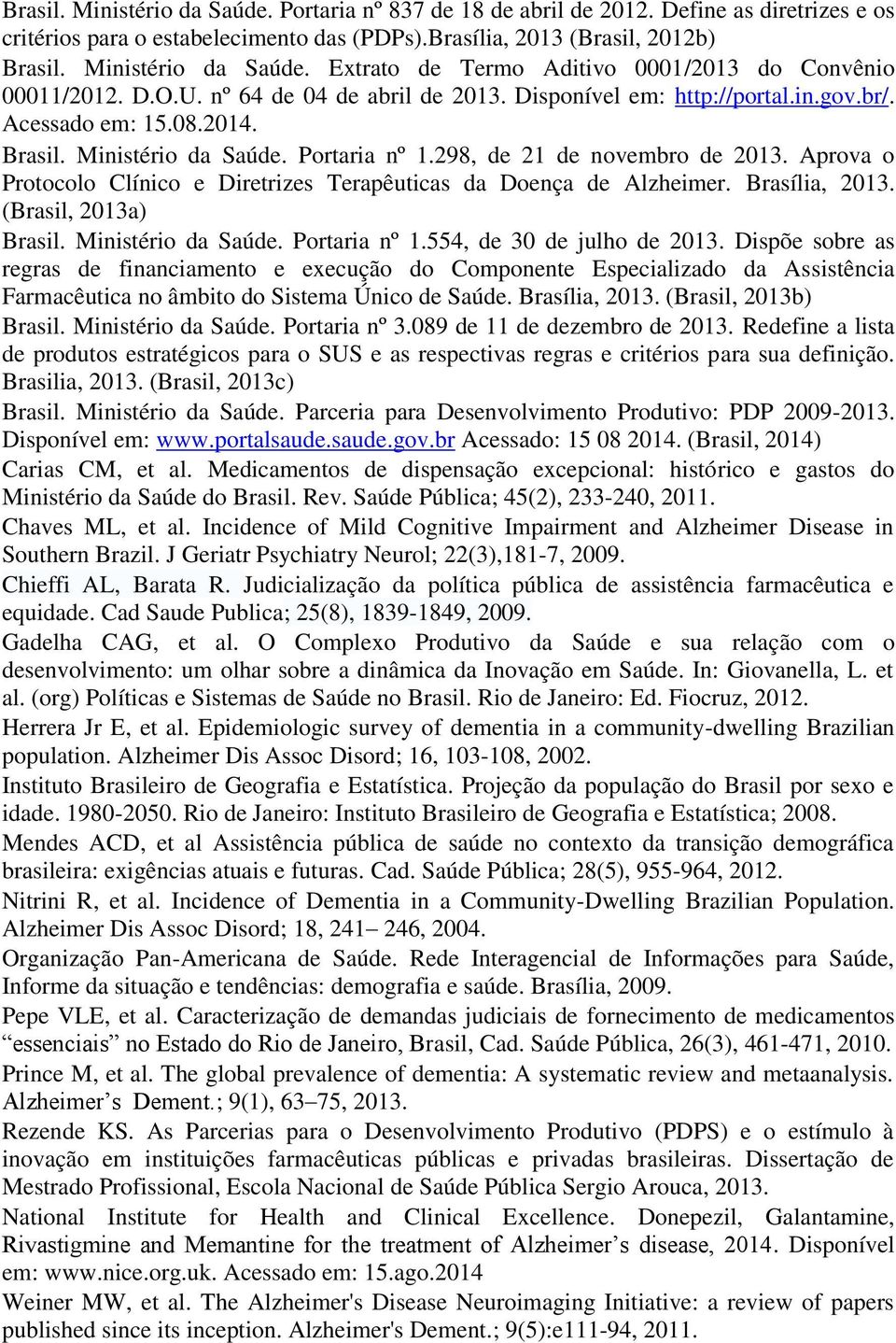 Aprova o Protocolo Clínico e Diretrizes Terapêuticas da Doença de Alzheimer. Brasília, 2013. (Brasil, 2013a) Brasil. Ministério da Saúde. Portaria nº 1.554, de 30 de julho de 2013.