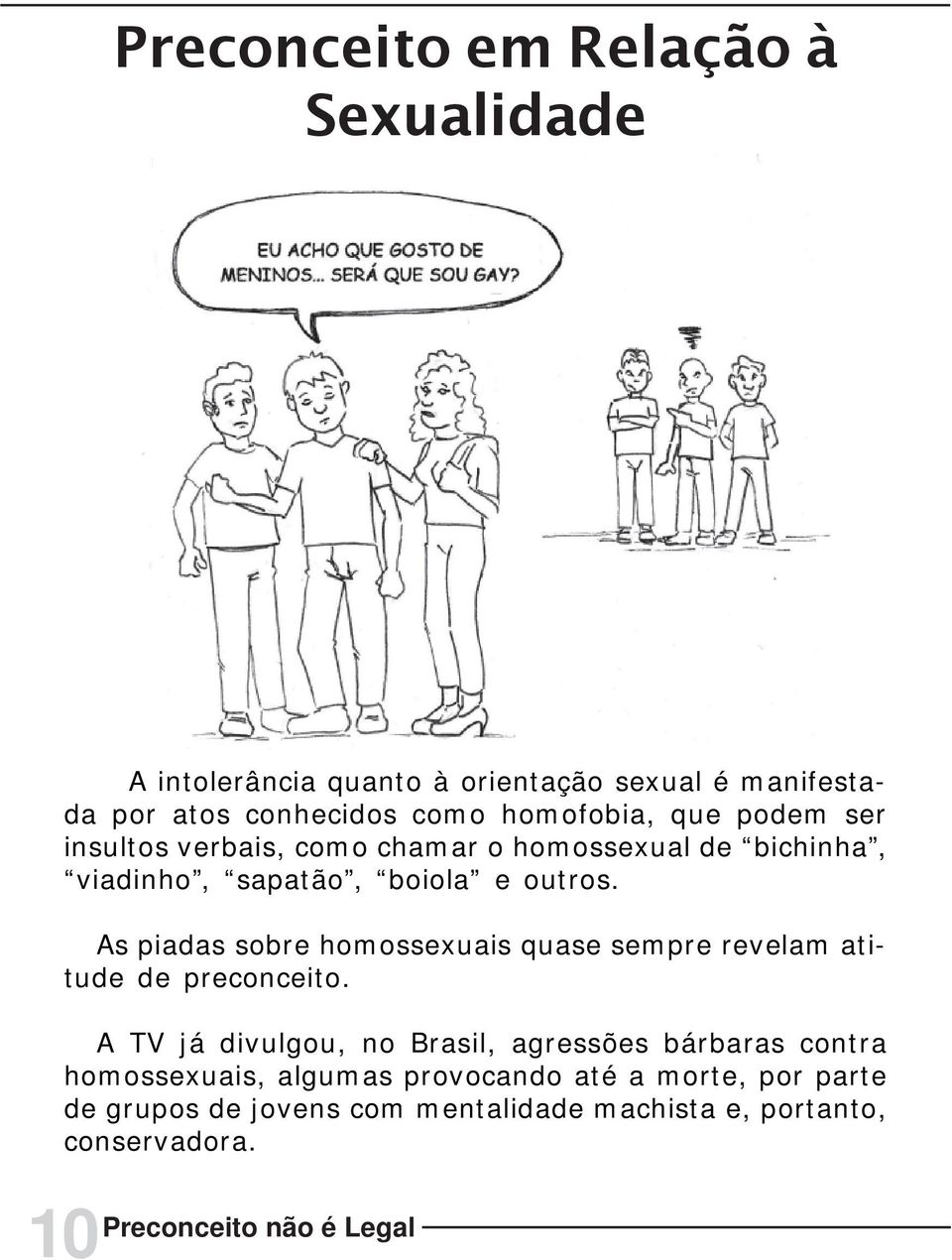 As piadas sobre homossexuais quase sempre revelam atitude de preconceito.