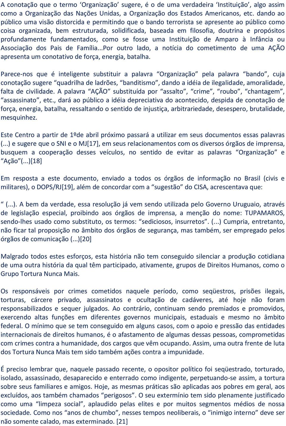 profundamente fundamentados, como se fosse uma Instituição de Amparo à Infância ou Associação dos Pais de Família.