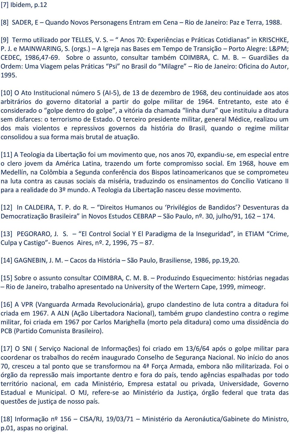 [10] O Ato Institucional número 5 (AI-5), de 13 de dezembro de 1968, deu continuidade aos atos arbitrários do governo ditatorial a partir do golpe militar de 1964.