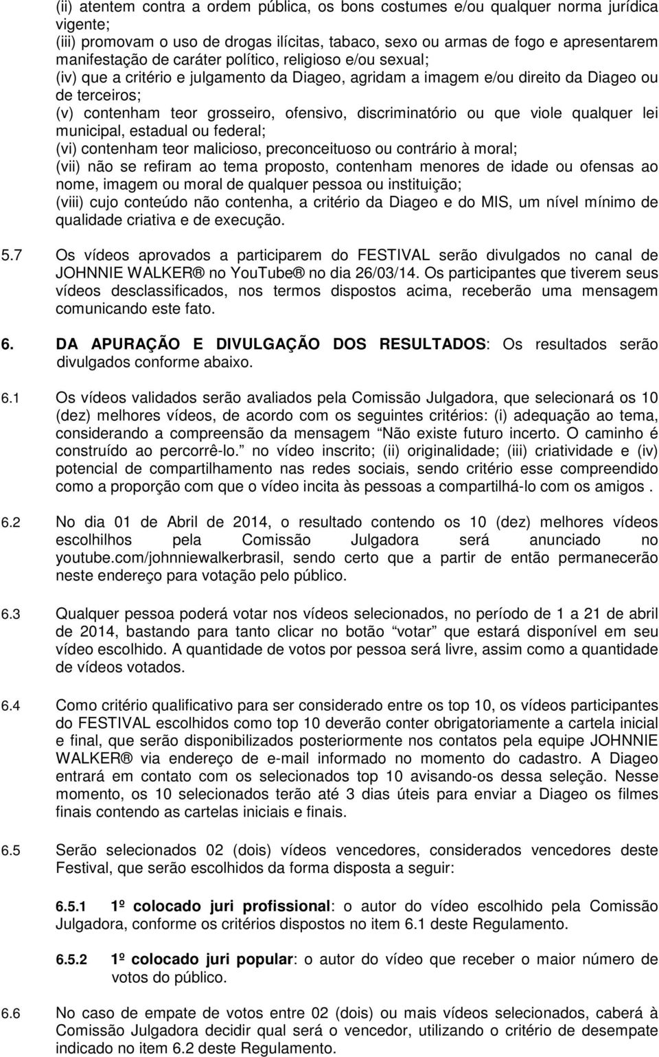 ou que viole qualquer lei municipal, estadual ou federal; (vi) contenham teor malicioso, preconceituoso ou contrário à moral; (vii) não se refiram ao tema proposto, contenham menores de idade ou