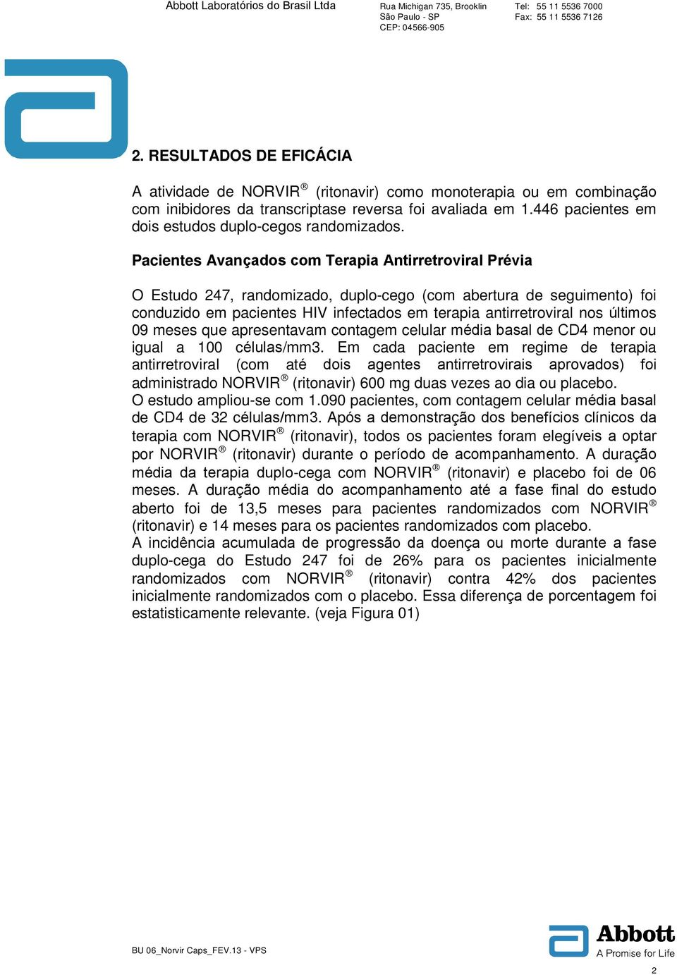 Pacientes Avançados com Terapia Antirretroviral Prévia O Estudo 247, randomizado, duplo-cego (com abertura de seguimento) foi conduzido em pacientes HIV infectados em terapia antirretroviral nos