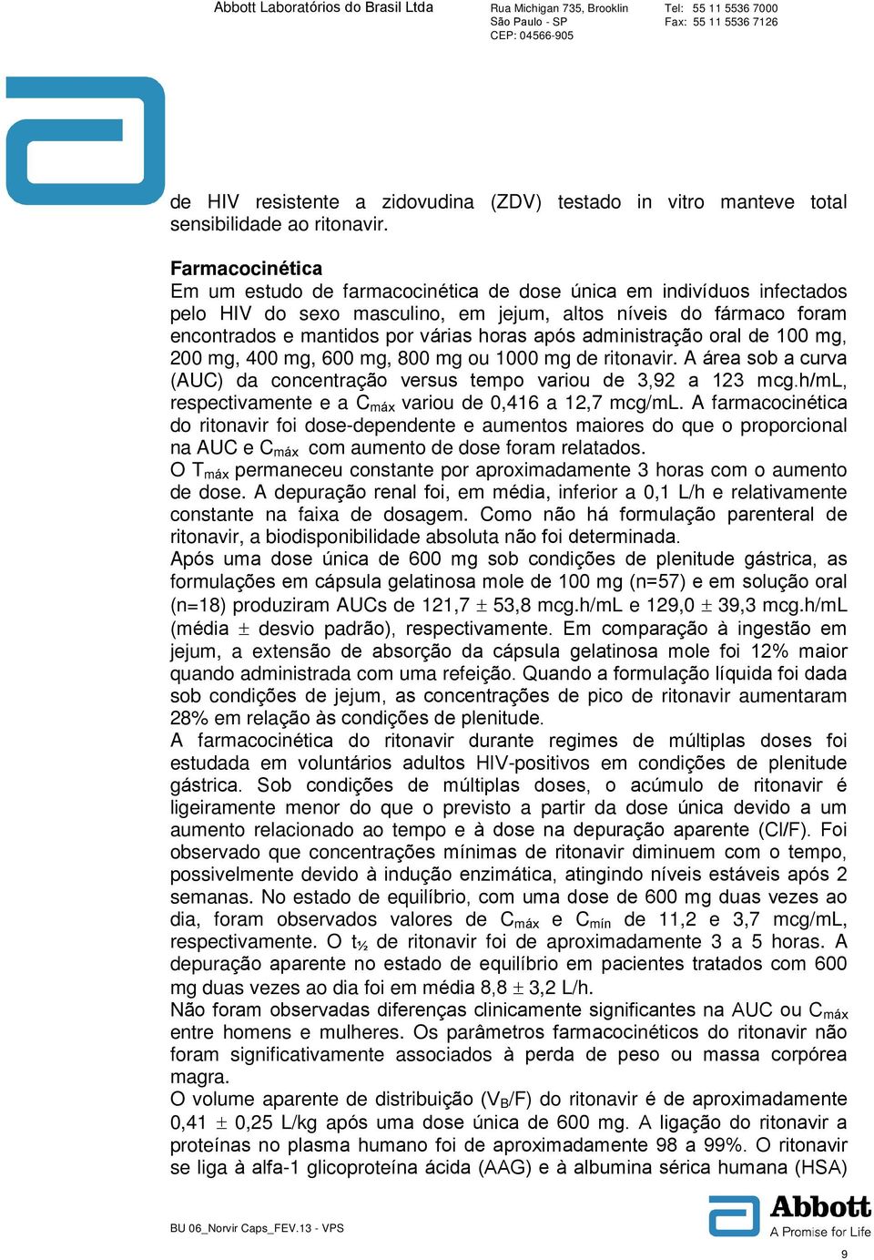 administração oral de 100 mg, 200 mg, 400 mg, 600 mg, 800 mg ou 1000 mg de ritonavir. A área sob a curva (AUC) da concentração versus tempo variou de 3,92 a 123 mcg.