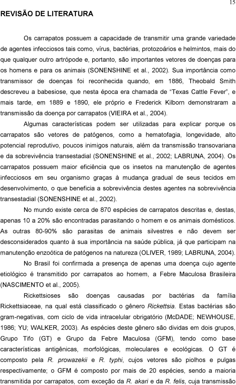 Sua importância como transmissor de doenças foi reconhecida quando, em 1886, Theobald Smith descreveu a babesiose, que nesta época era chamada de Texas Cattle Fever, e mais tarde, em 1889 e 1890, ele