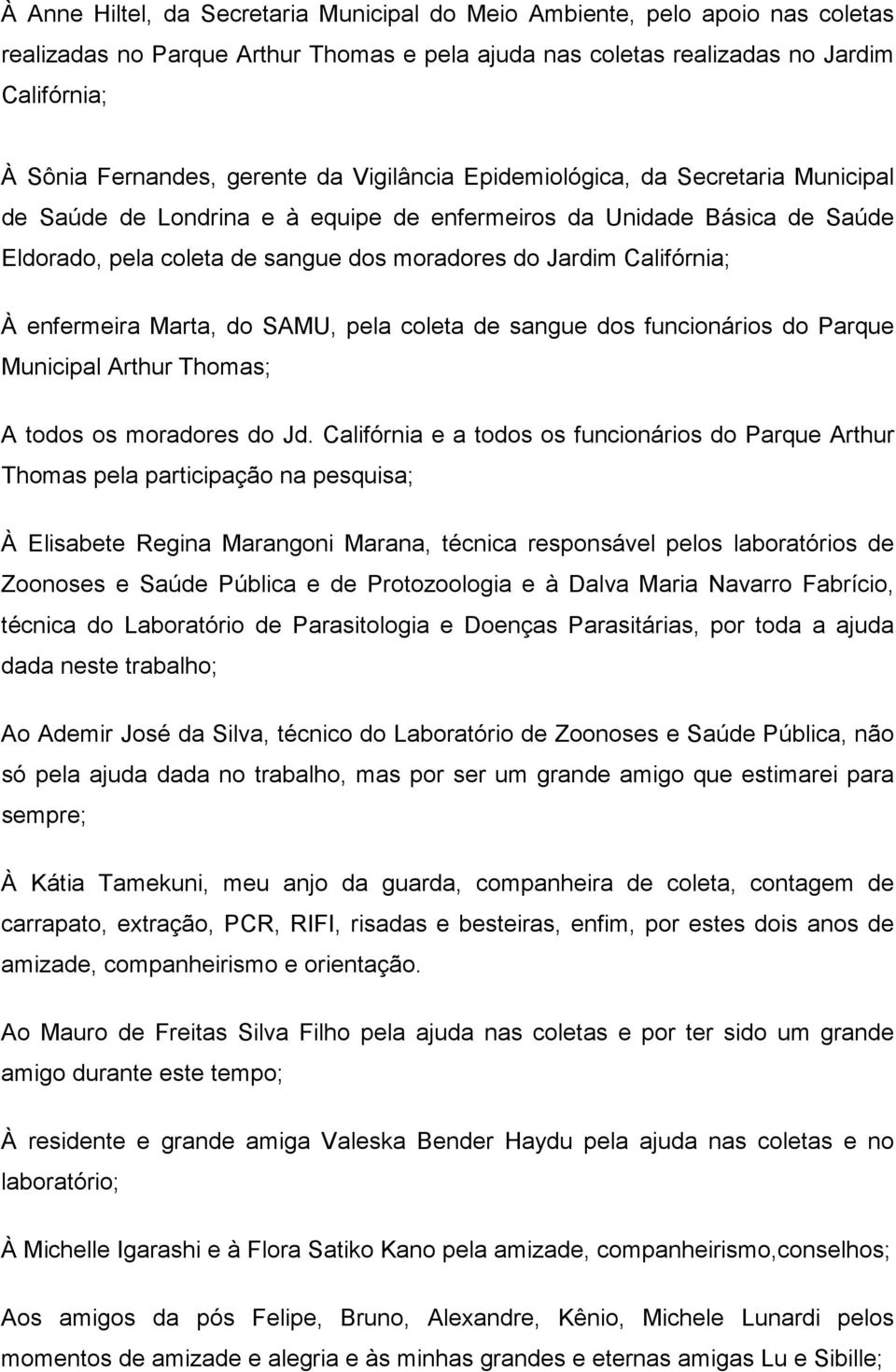 enfermeira Marta, do SAMU, pela coleta de sangue dos funcionários do Parque Municipal Arthur Thomas; A todos os moradores do Jd.