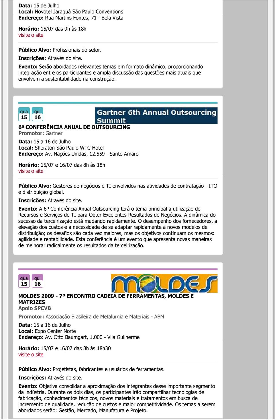 15 16 6ª CONFERÊNCIA ANUAL DE OUTSOURCING Promotor: Gartner Data: 15 a 16 de Julho Local: Sheraton São Paulo WTC Hotel Endereço: Av. Nações Unidas, 12.