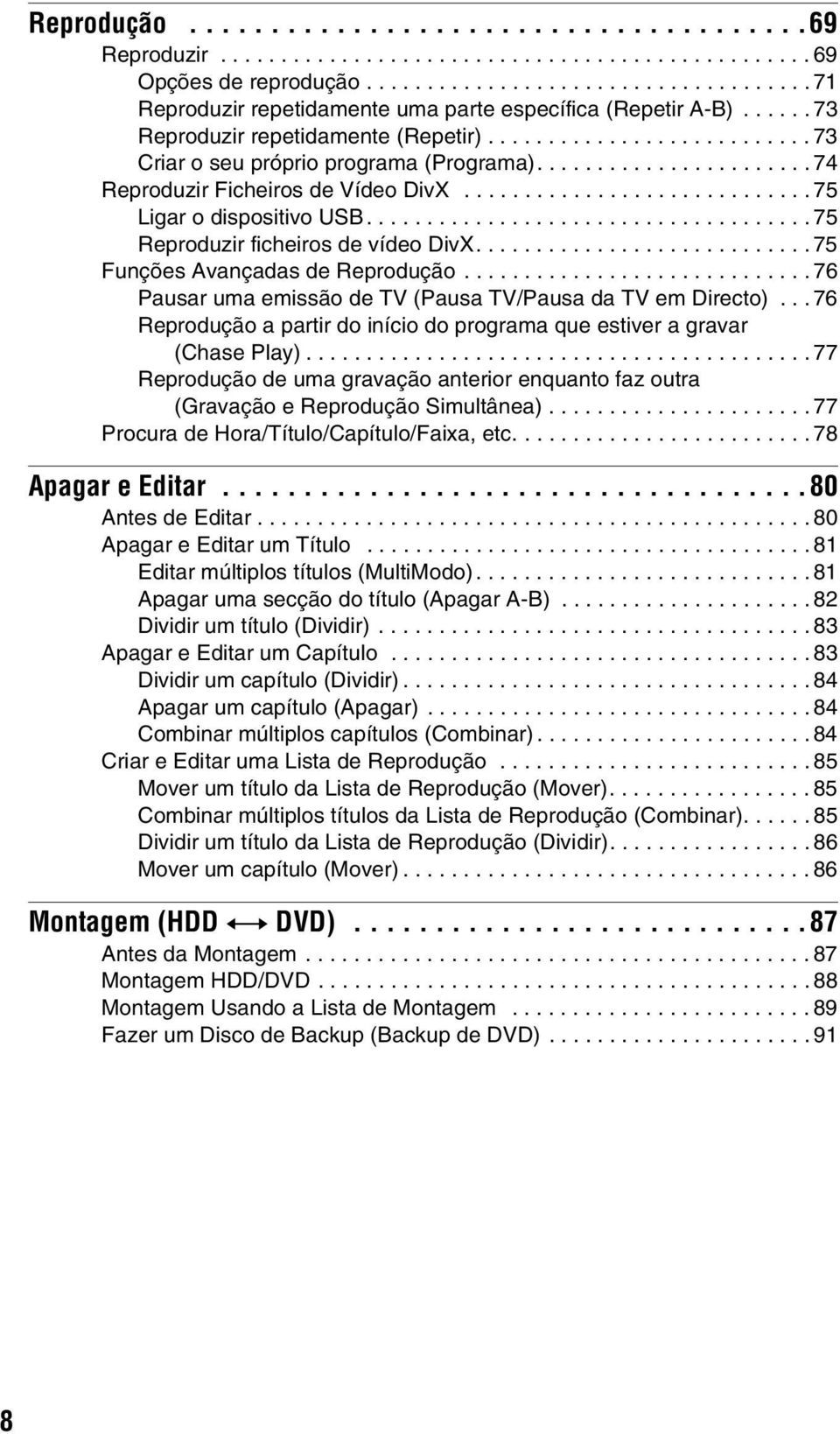 ............................ 75 Ligar o dispositivo USB..................................... 75 Reproduzir ficheiros de vídeo DivX............................ 75 Funções Avançadas de Reprodução.