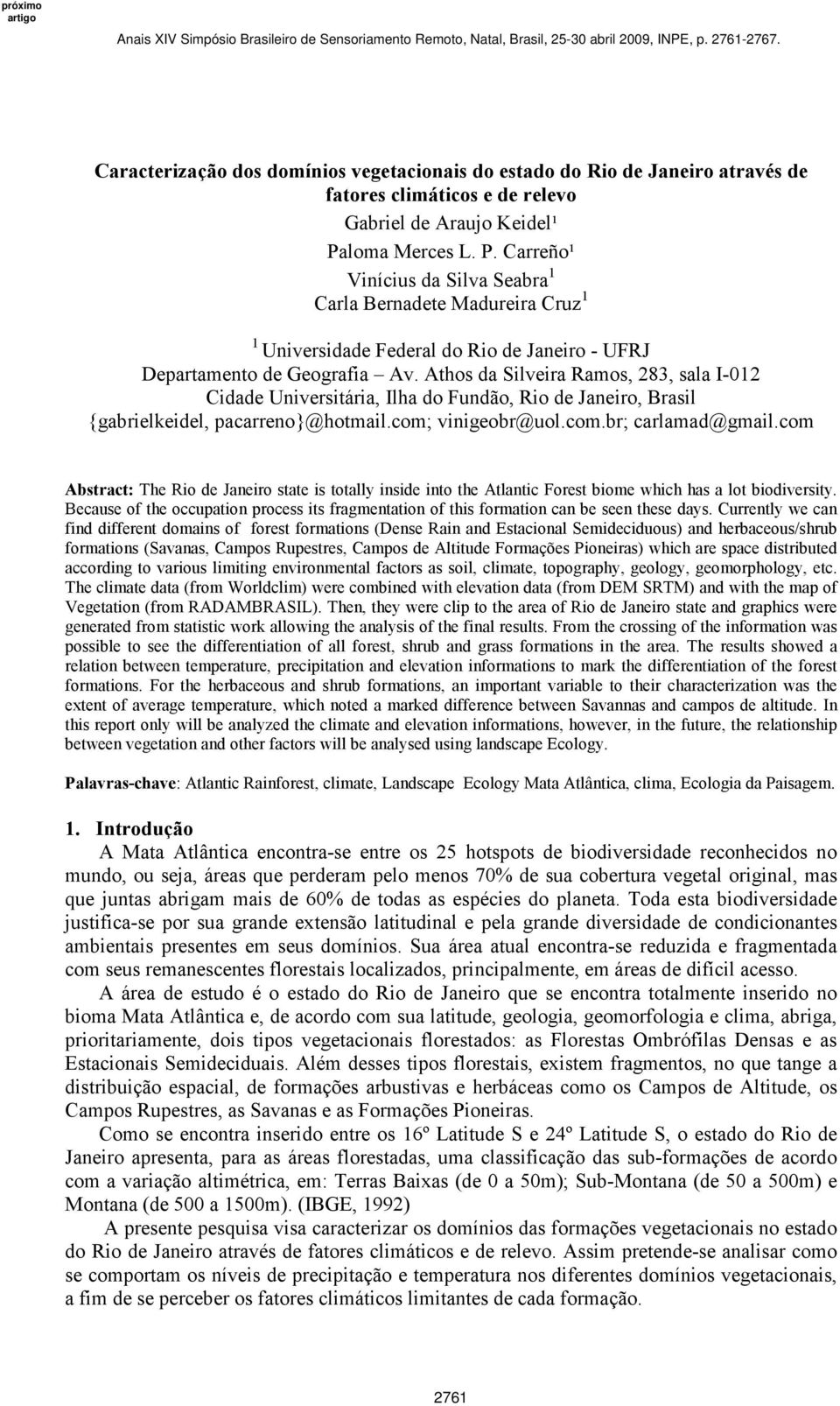 Athos da Silveira Ramos, 283, sala I-012 Cidade Universitária, Ilha do Fundão, Rio de Janeiro, Brasil {gabrielkeidel, pacarreno}@hotmail.com; vinigeobr@uol.com.br; carlamad@gmail.