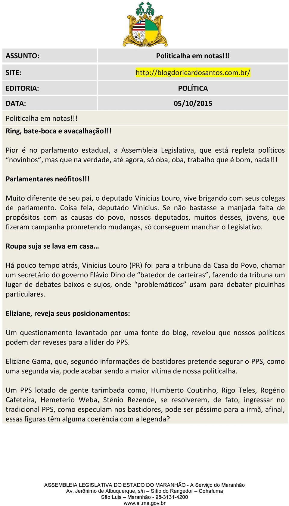 !! Muito diferente de seu pai, o deputado Vinicius Louro, vive brigando com seus colegas de parlamento. Coisa feia, deputado Vinicius.