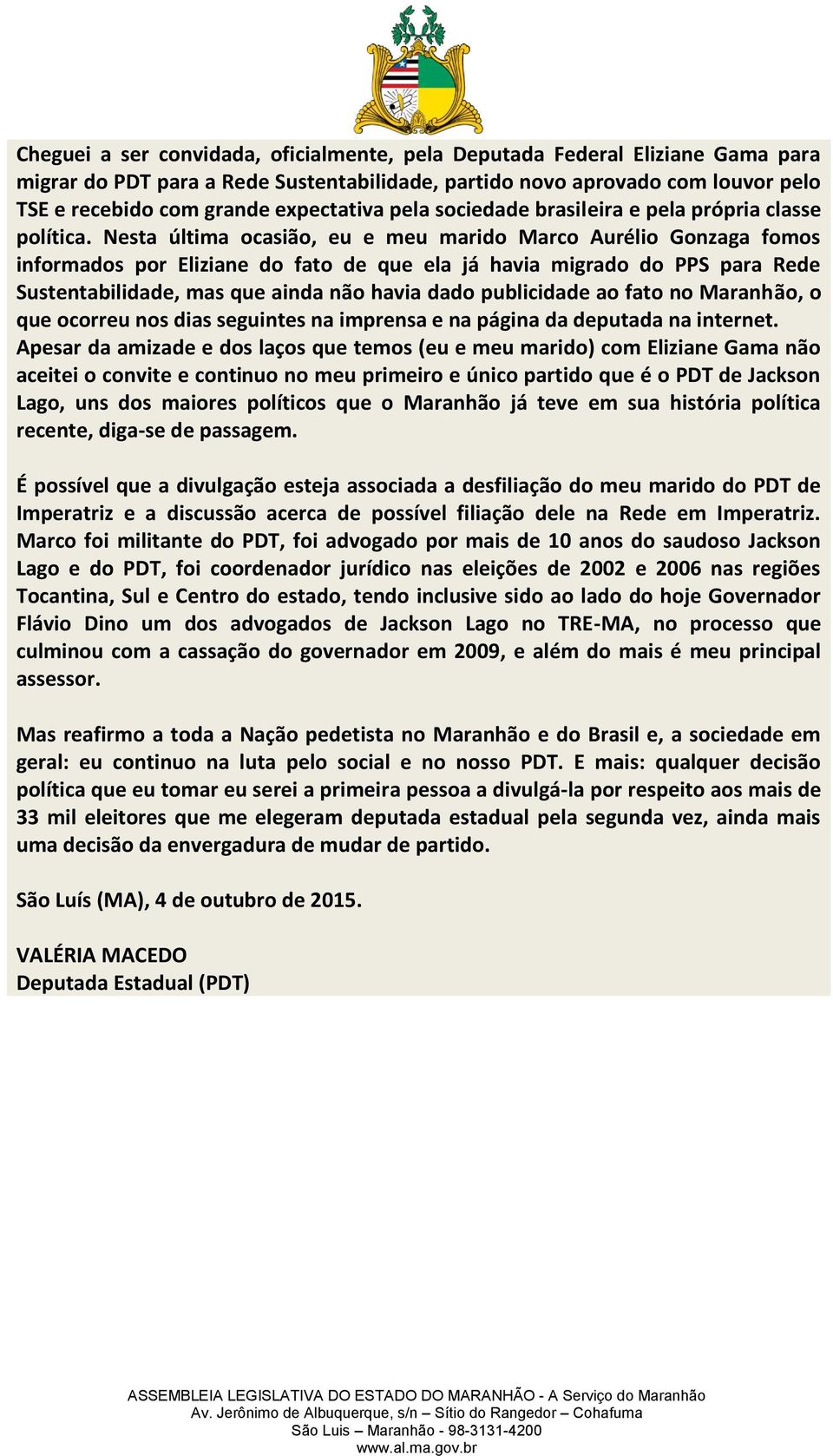 Nesta última ocasião, eu e meu marido Marco Aurélio Gonzaga fomos informados por Eliziane do fato de que ela já havia migrado do PPS para Rede Sustentabilidade, mas que ainda não havia dado