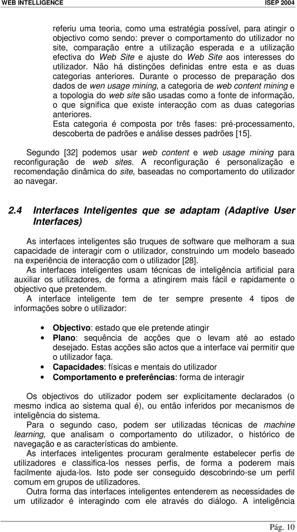 Durante o processo de preparação dos dados de wen usage mining, a categoria de web content mining e a topologia do web site são usadas como a fonte de informação, o que significa que existe