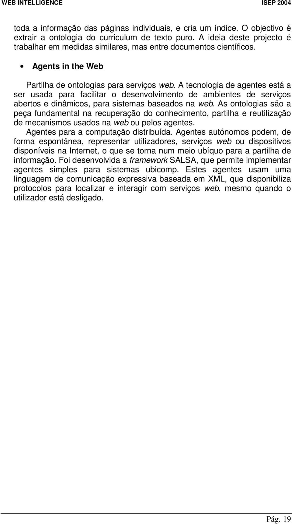 A tecnologia de agentes está a ser usada para facilitar o desenvolvimento de ambientes de serviços abertos e dinâmicos, para sistemas baseados na web.