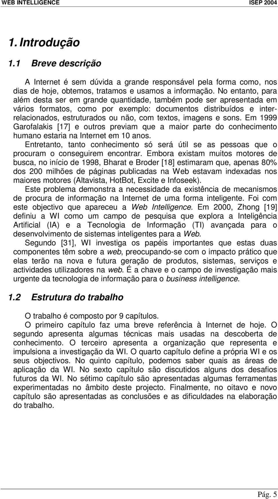 imagens e sons. Em 1999 Garofalakis [17] e outros previam que a maior parte do conhecimento humano estaria na Internet em 10 anos.