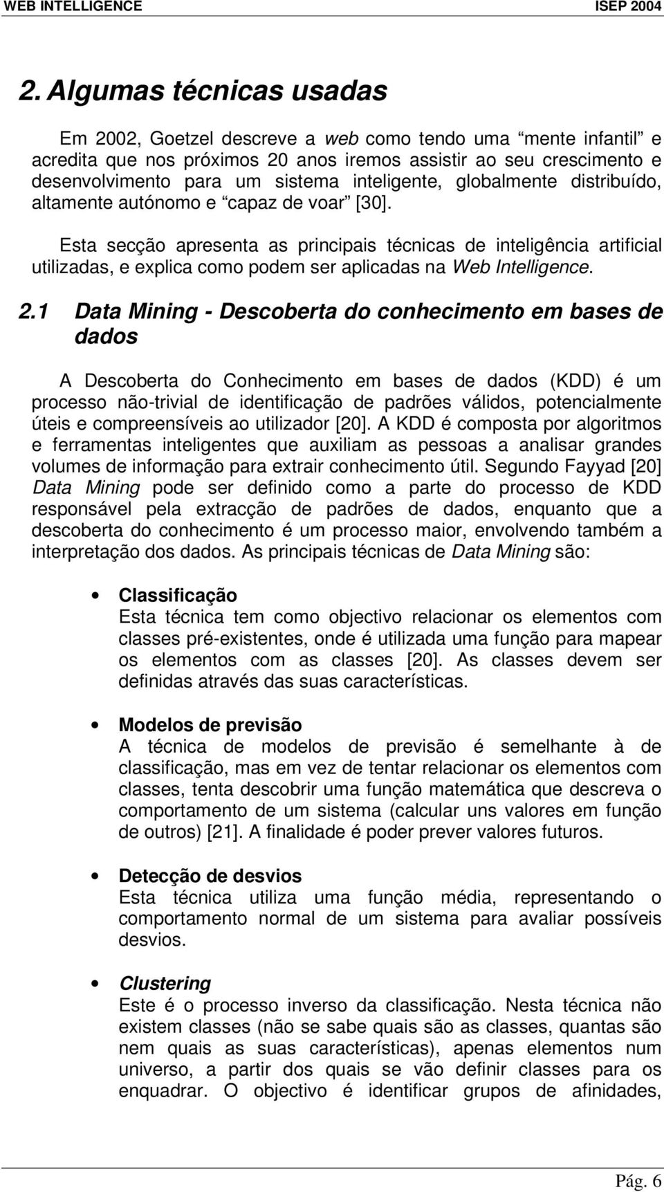 Esta secção apresenta as principais técnicas de inteligência artificial utilizadas, e explica como podem ser aplicadas na Web Intelligence. 2.