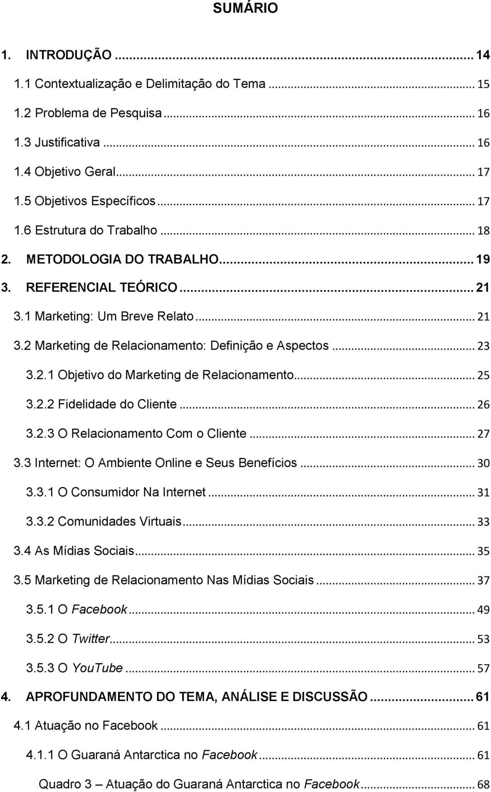 .. 25 3.2.2 Fidelidade do Cliente... 26 3.2.3 O Relacionamento Com o Cliente... 27 3.3 Internet: O Ambiente Online e Seus Benefícios... 30 3.3.1 O Consumidor Na Internet... 31 3.3.2 Comunidades Virtuais.