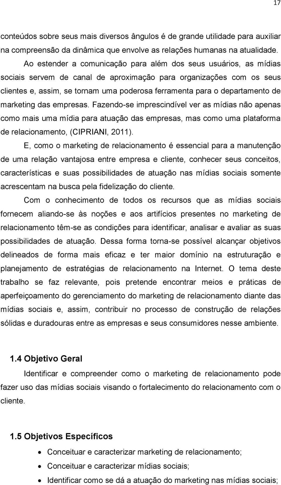 departamento de marketing das empresas. Fazendo-se imprescindível ver as mídias não apenas como mais uma mídia para atuação das empresas, mas como uma plataforma de relacionamento, (CIPRIANI, 2011).