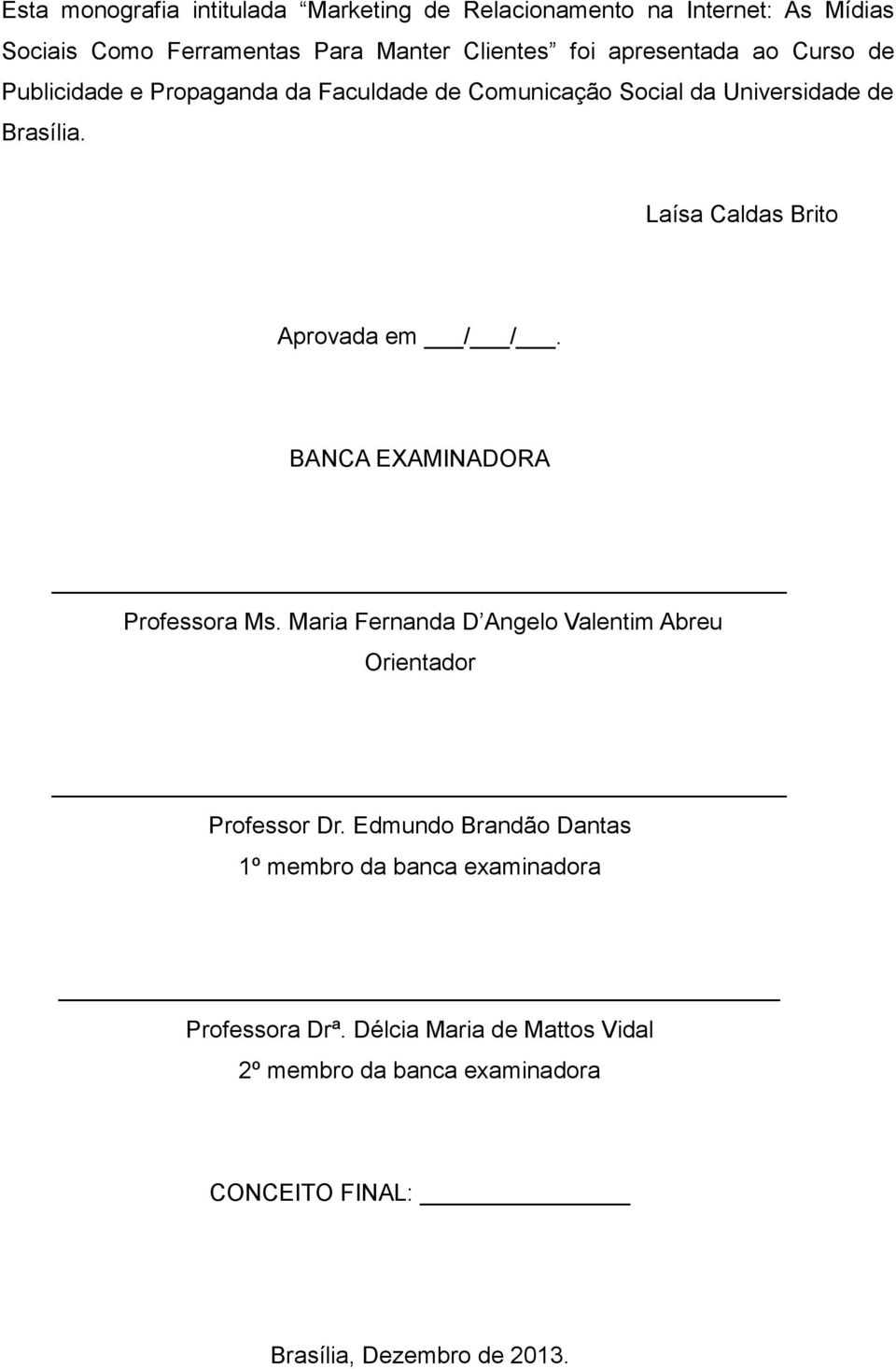 Laísa Caldas Brito Aprovada em / /. BANCA EXAMINADORA Professora Ms. Maria Fernanda D Angelo Valentim Abreu Orientador Professor Dr.