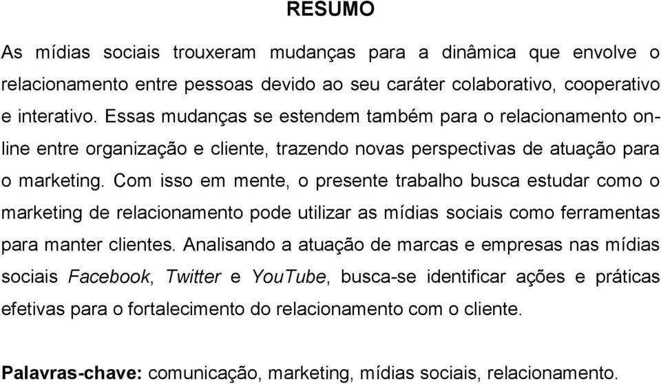 Com isso em mente, o presente trabalho busca estudar como o marketing de relacionamento pode utilizar as mídias sociais como ferramentas para manter clientes.