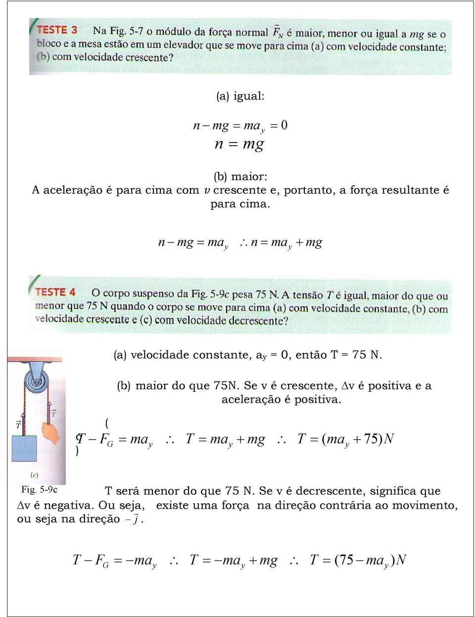 Se v é cescente, Δv é positiva e a aceleação é positiva. c ) ( F = = + mg = ( + 75) N Fig.