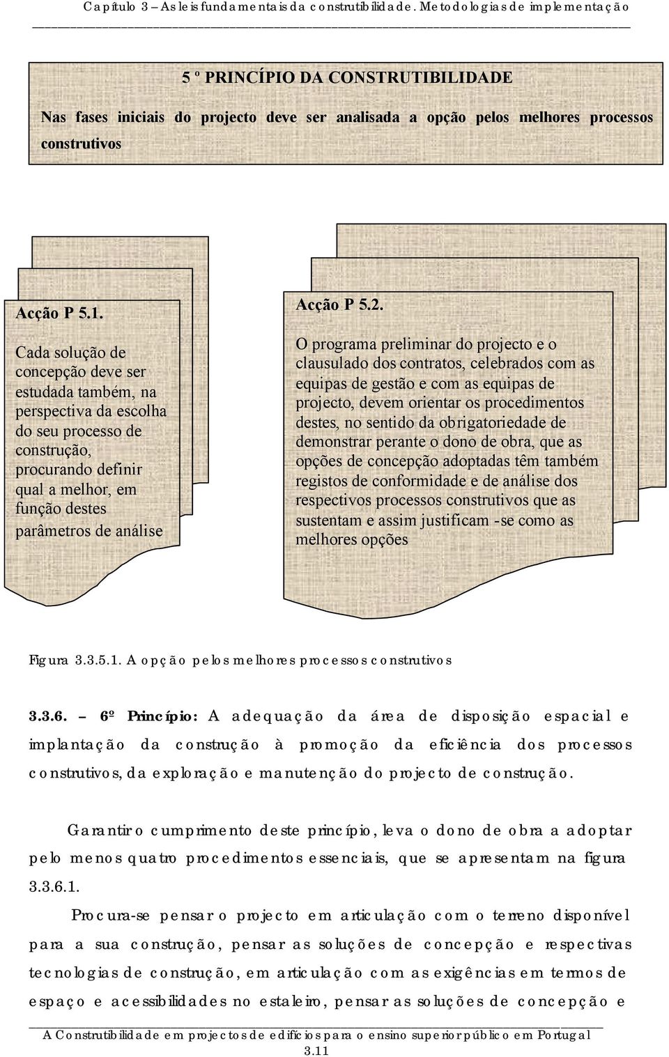 O programa preliminar do projecto e o clausulado dos contratos, celebrados com as equipas de gestão e com as equipas de projecto, devem orientar os procedimentos destes, no sentido da obrigatoriedade