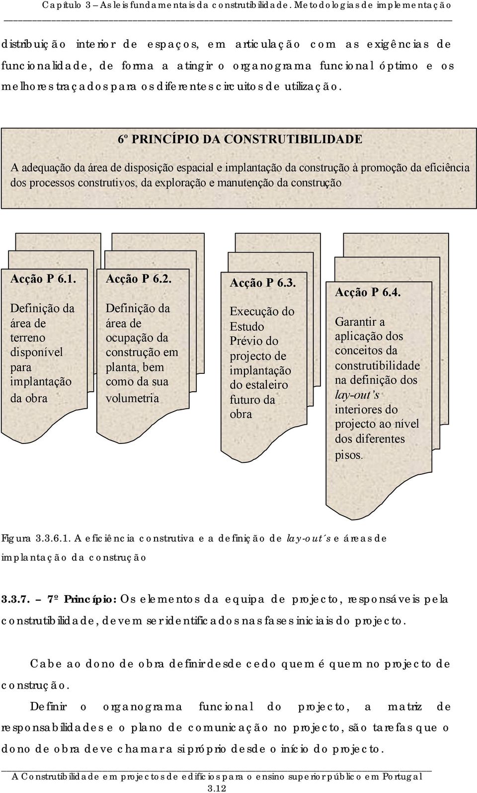 6º PRINCÍPIO DA CONSTRUTIBILIDADE A adequação da área de disposição espacial e implantação da construção à promoção da eficiência dos processos construtivos, da exploração e manutenção da construção