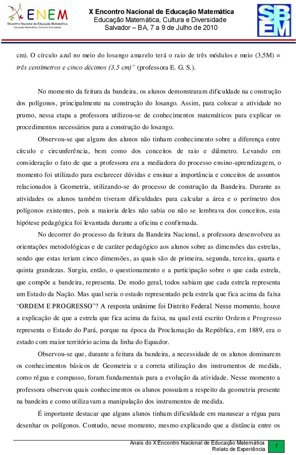 Observou-se que alguns dos alunos não tinham conhecimento sobre a diferença entre círculo e circunferência, bem como dos conceitos de raio e diâmetro.