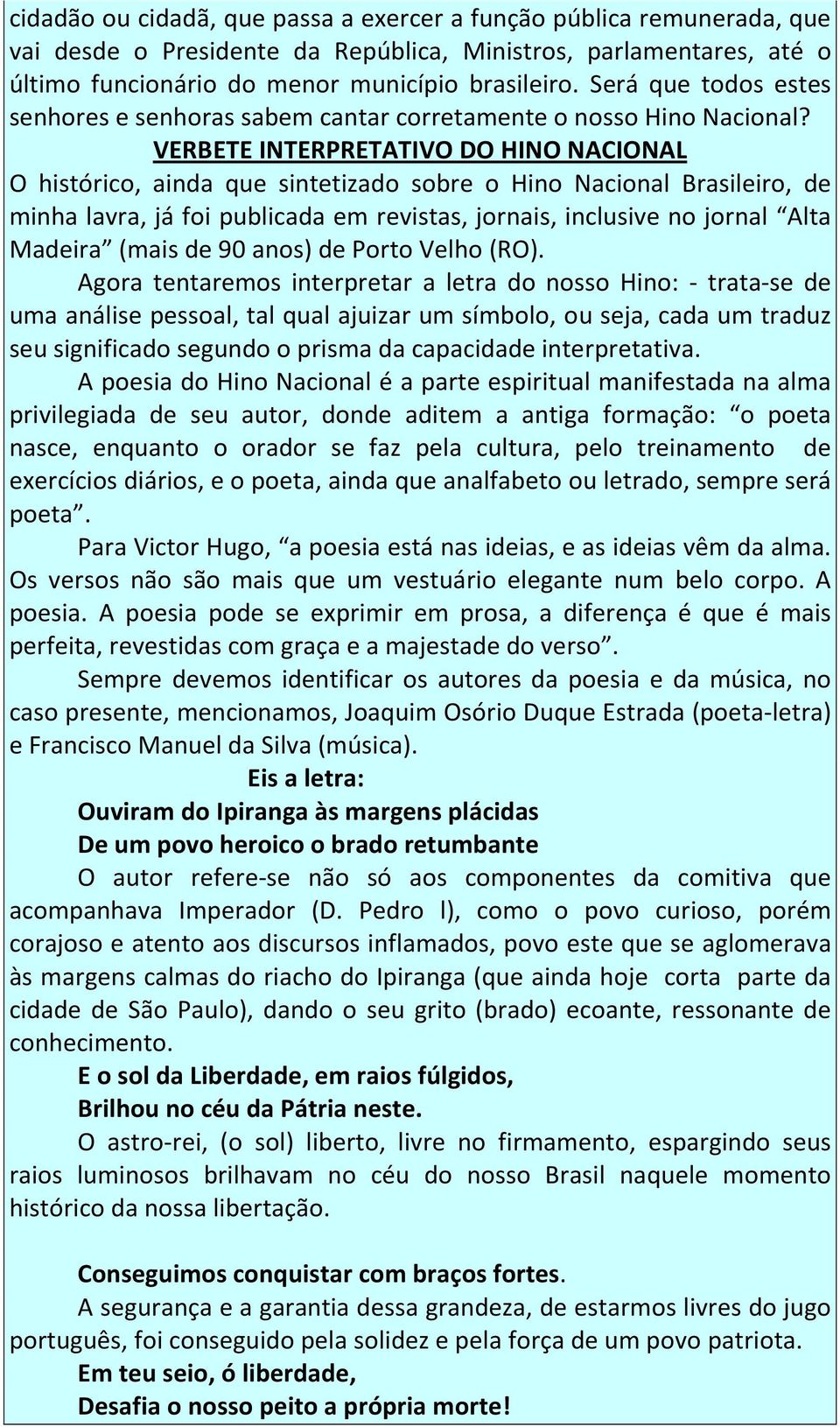 VERBETE INTERPRETATIVO DO HINO NACIONAL O histórico, ainda que sintetizado sobre o Hino Nacional Brasileiro, de minha lavra, já foi publicada em revistas, jornais, inclusive no jornal Alta Madeira