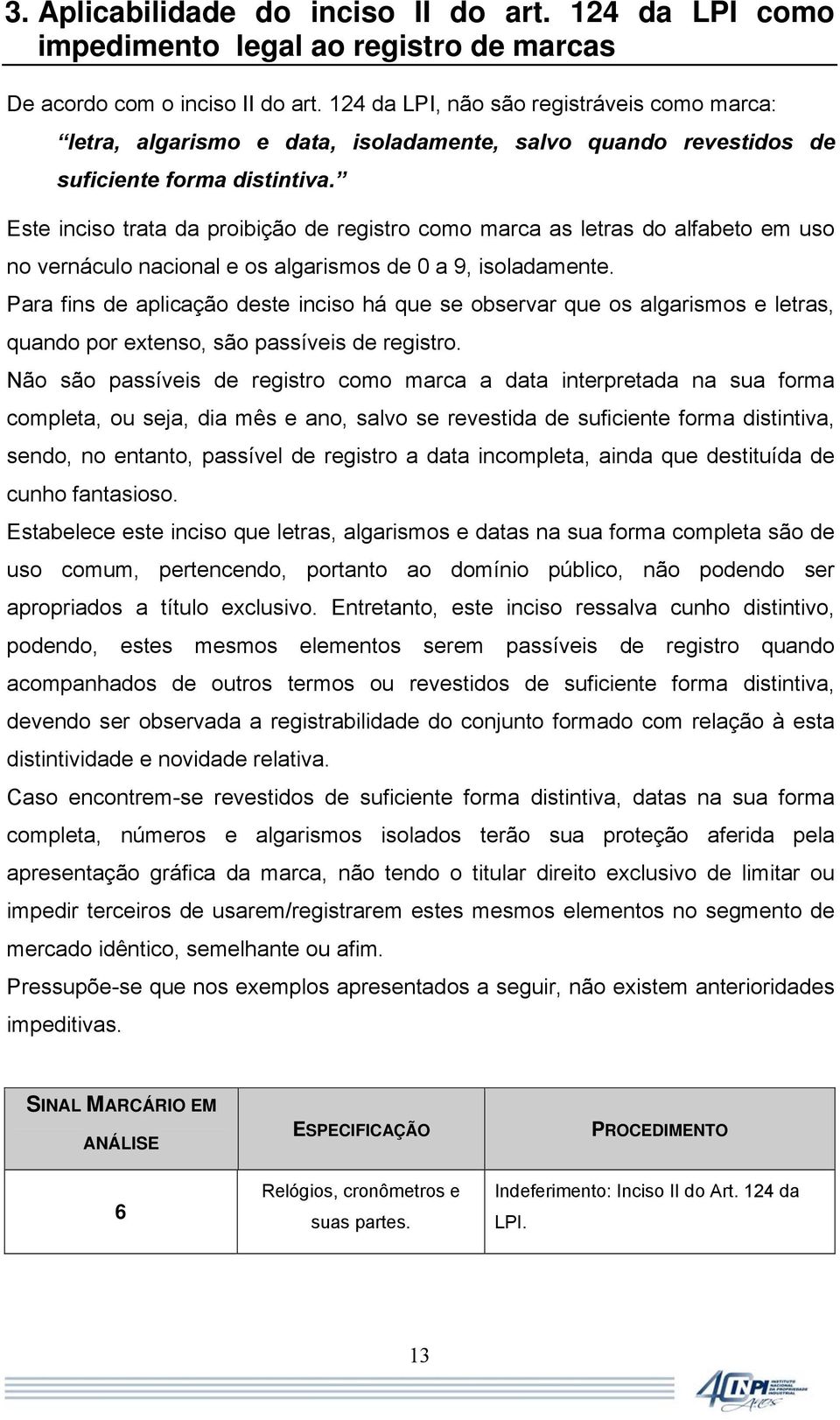 Este inciso trata da proibição de registro como marca as letras do alfabeto em uso no vernáculo nacional e os algarismos de 0 a 9, isoladamente.