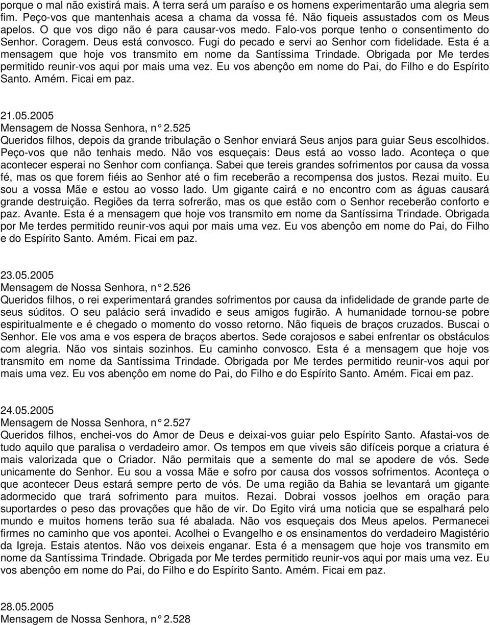 2005 Mensagem de Nossa Senhora, n 2.525 Queridos filhos, depois da grande tribulação o Senhor enviará Seus anjos para guiar Seus escolhidos. Peço-vos que não tenhais medo.