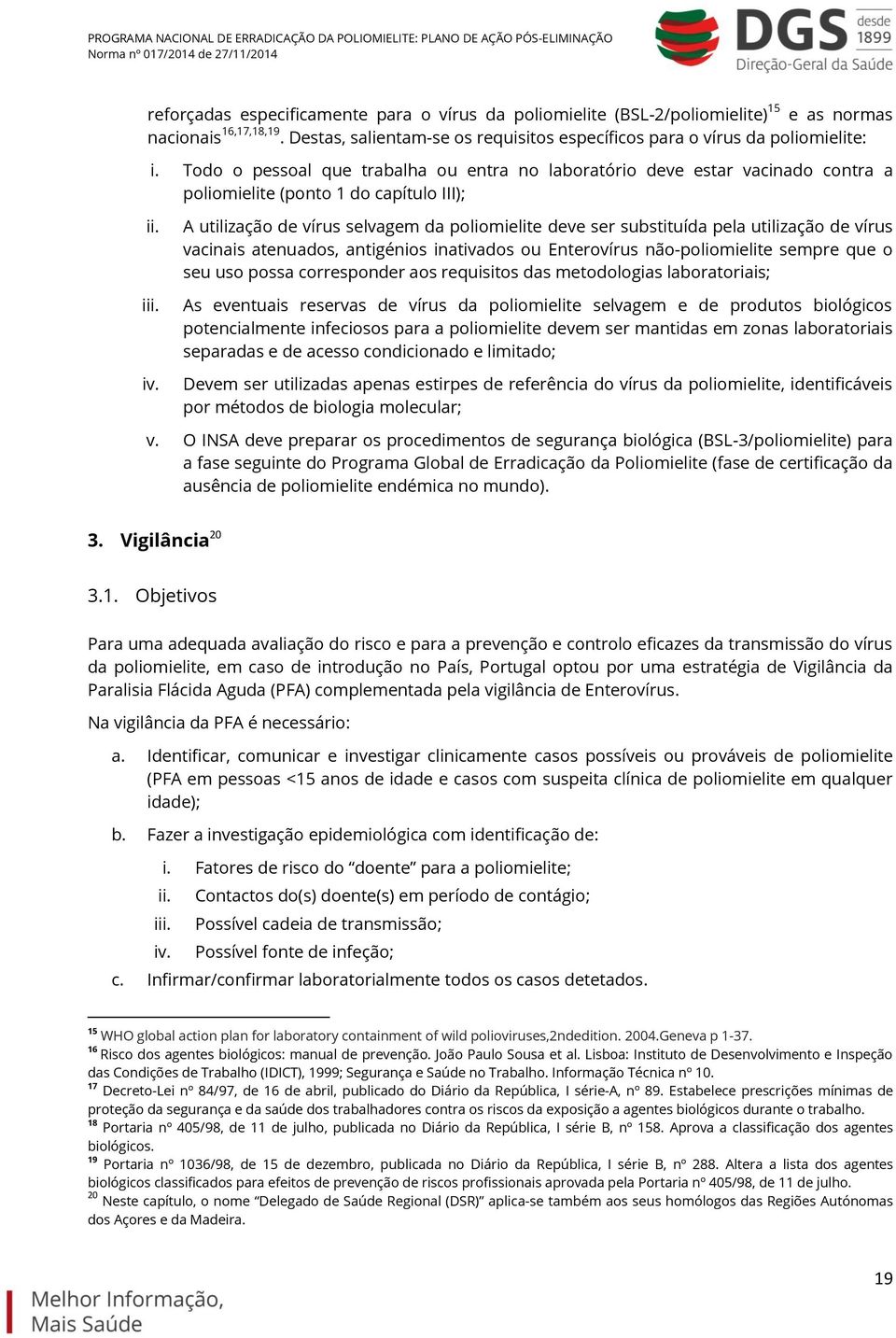 A utilização de vírus selvagem da poliomielite deve ser substituída pela utilização de vírus vacinais atenuados, antigénios inativados ou Enterovírus não-poliomielite sempre que o seu uso possa